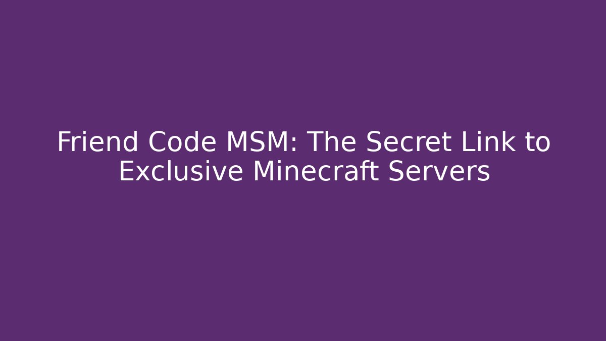 Friend Code MSM: The Secret Link to Exclusive Minecraft Servers - Critter Realm