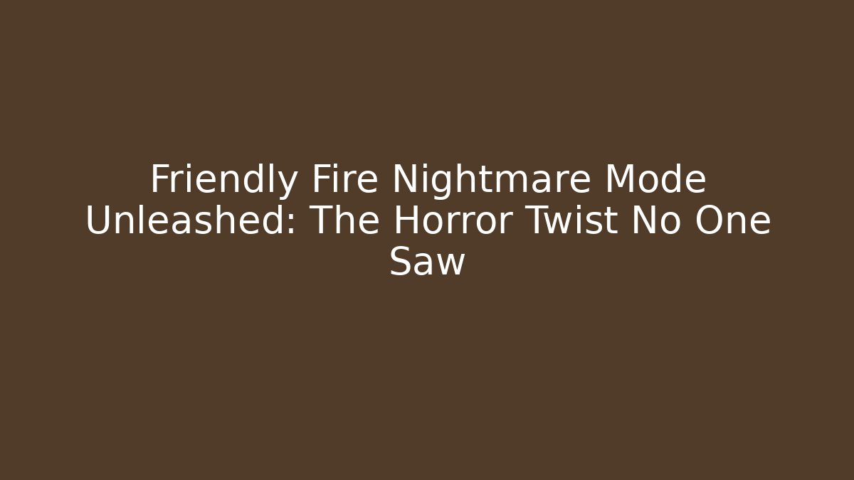 Friendly Fire Nightmare Mode Unleashed: The Horror Twist No One Saw - Critter Realm