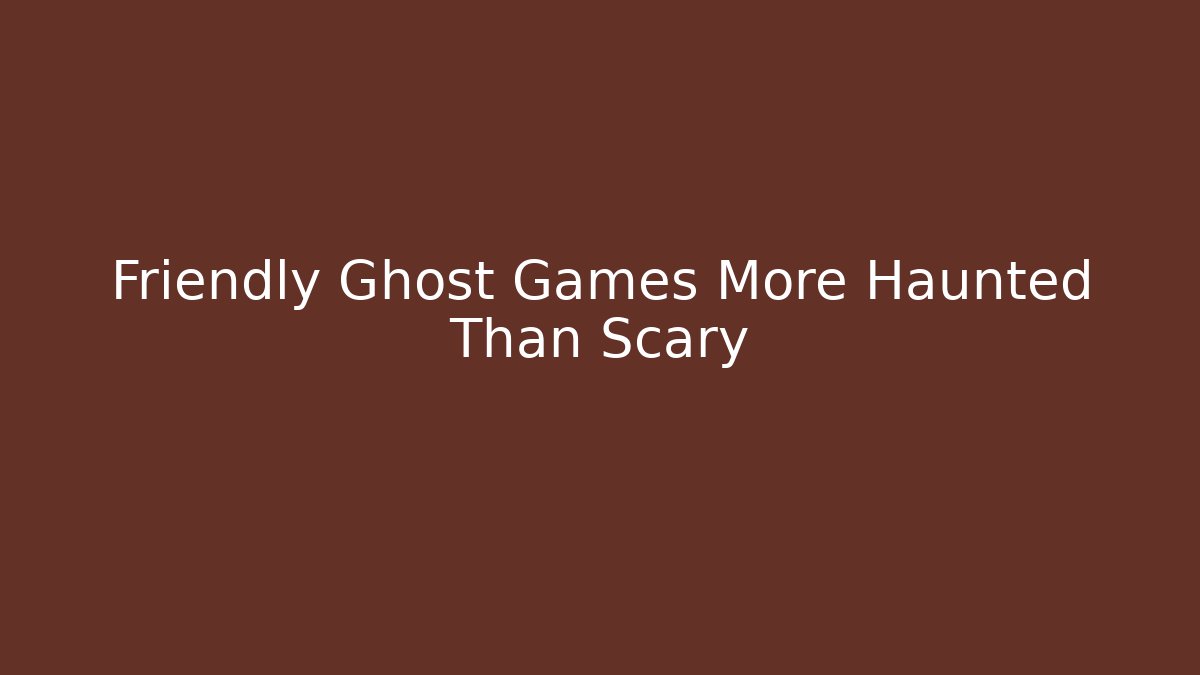 Friendly Ghost Games More Haunted Than Scary