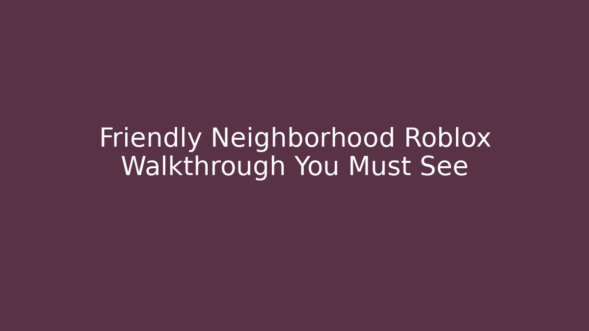 Friendly Neighborhood Roblox Walkthrough You Must See
