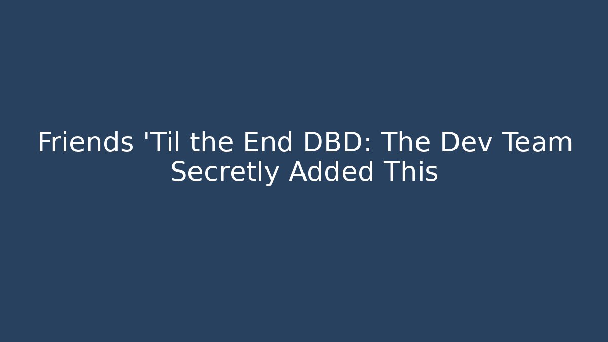 Friends 'Til the End DBD: The Dev Team Secretly Added This