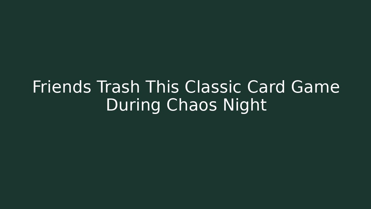 Friends Trash This Classic Card Game During Chaos Night