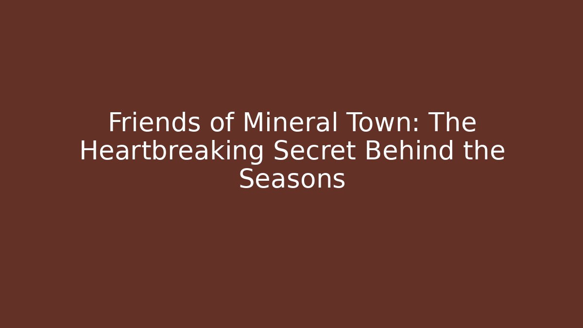 Friends of Mineral Town: The Heartbreaking Secret Behind the Seasons