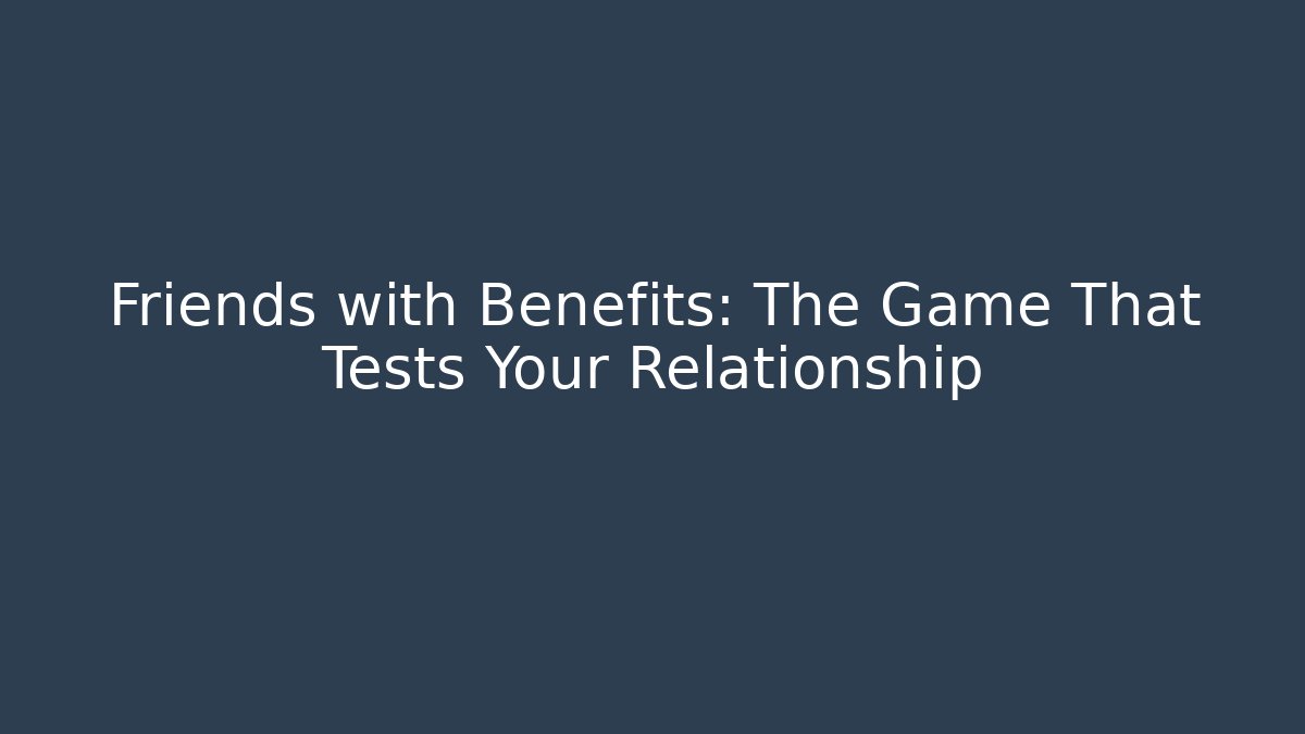 Friends with Benefits: The Game That Tests Your Relationship - Critter Realm