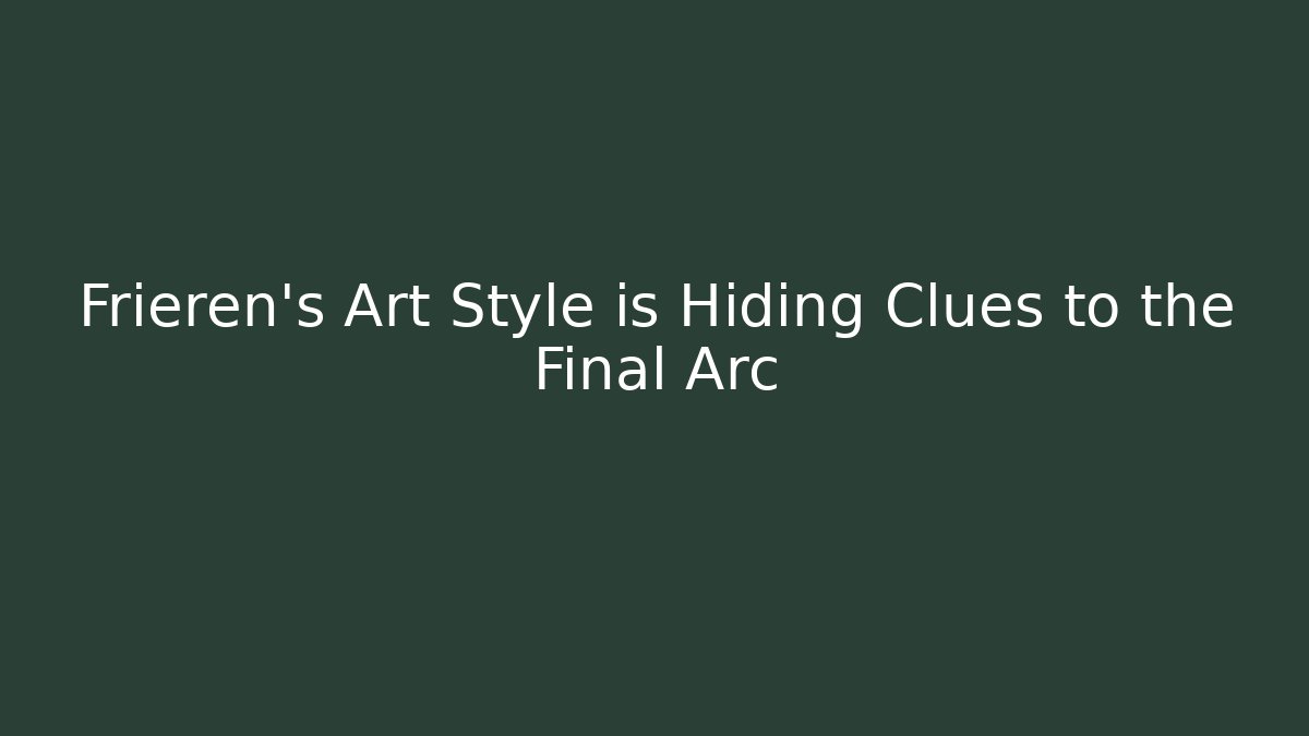 Frieren’s Art Style is Hiding Clues to the Final Arc