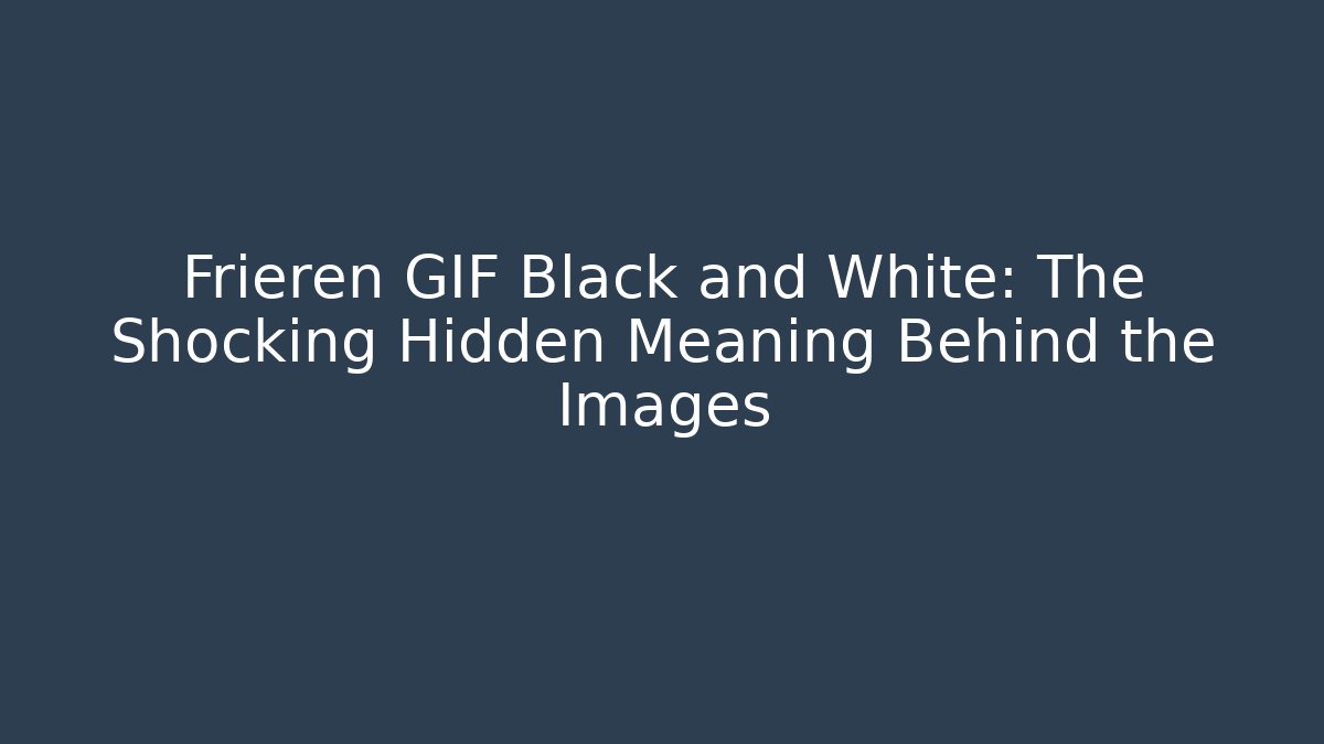 Frieren GIF Black and White: The Shocking Hidden Meaning Behind the Images