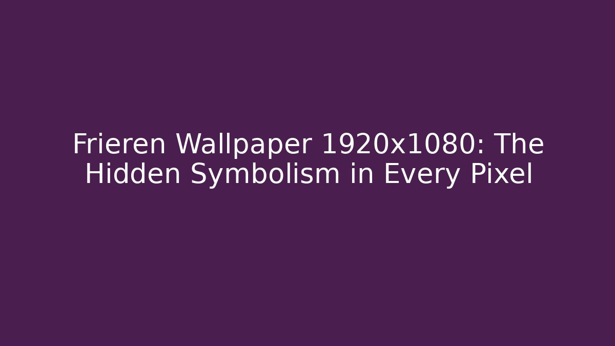 Frieren Wallpaper 1920x1080: The Hidden Symbolism in Every Pixel