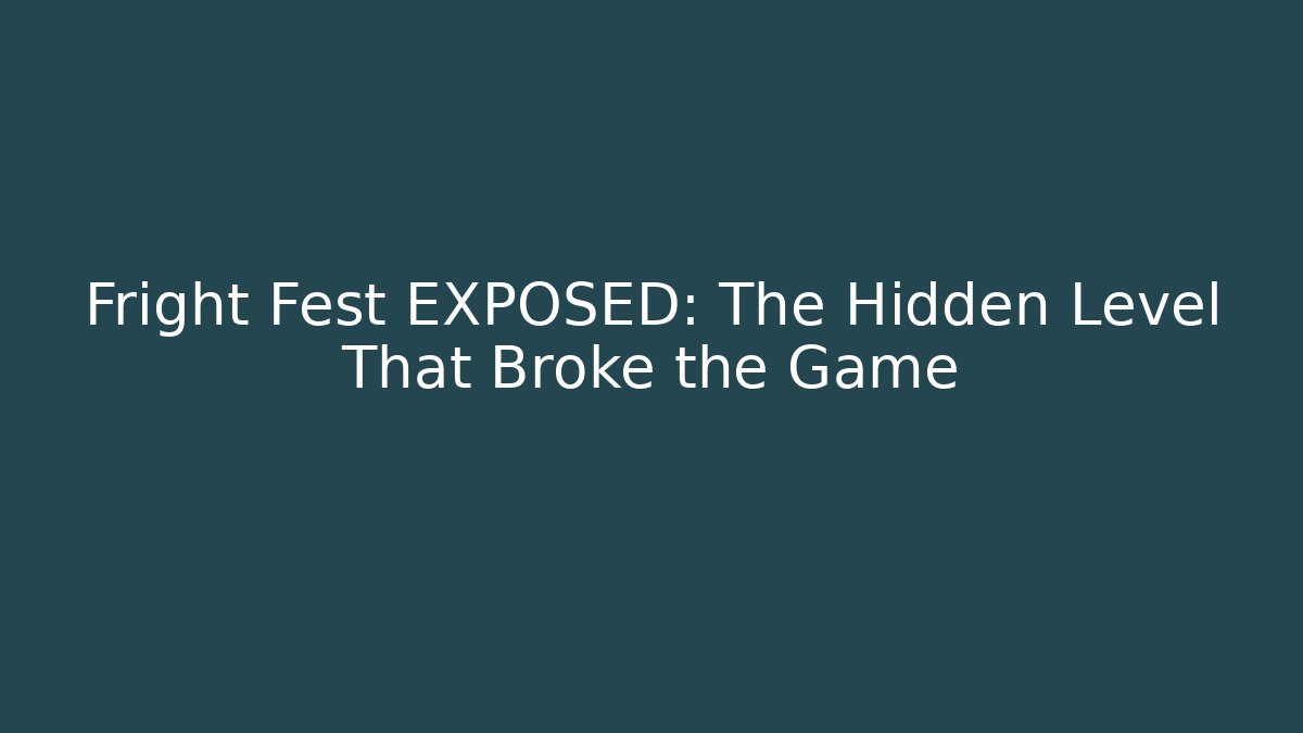 Fright Fest EXPOSED: The Hidden Level That Broke the Game