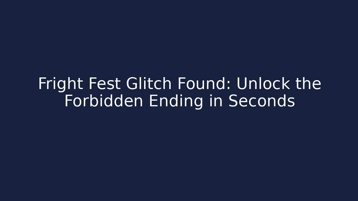 Fright Fest Glitch Found: Unlock the Forbidden Ending in Seconds