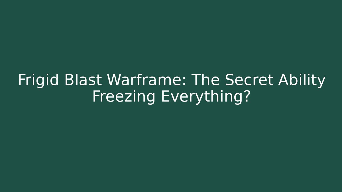 Frigid Blast Warframe: The Secret Ability Freezing Everything?