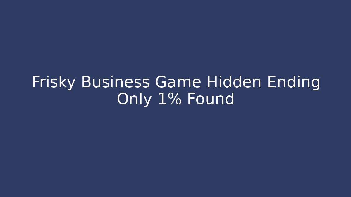 Frisky Business Game Hidden Ending Only 1% Found