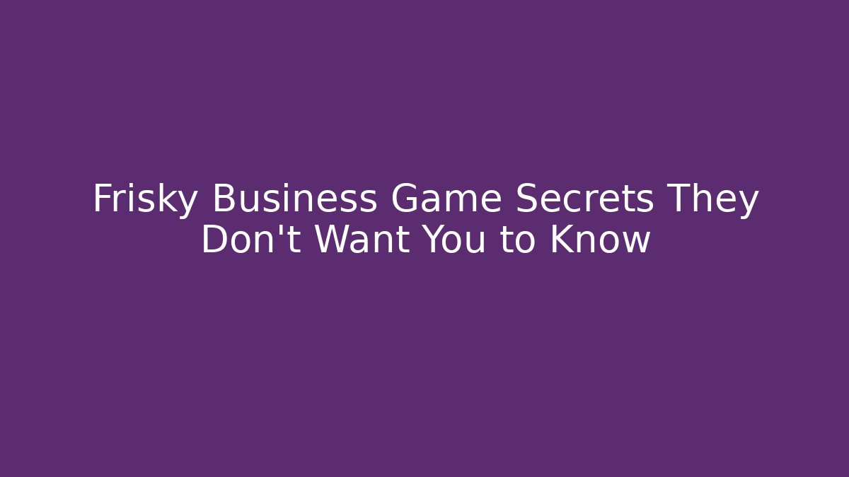 Frisky Business Game Secrets They Don't Want You to Know