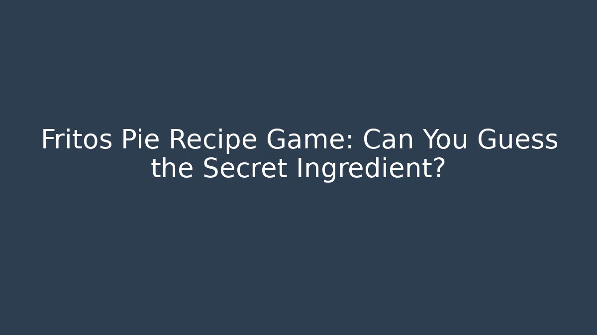 Fritos Pie Recipe Game: Can You Guess the Secret Ingredient?