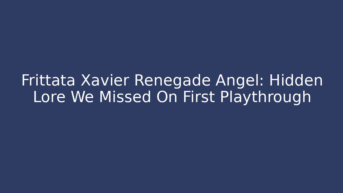 Frittata Xavier Renegade Angel: Hidden Lore We Missed On First Playthrough