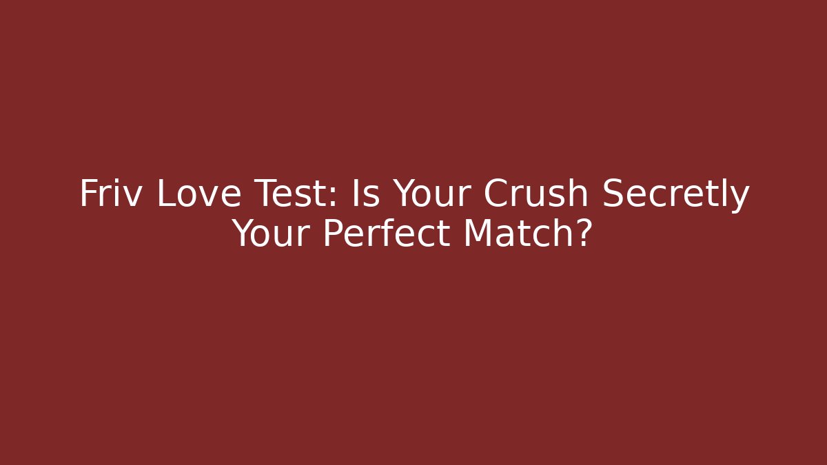 Friv Love Test: Is Your Crush Secretly Your Perfect Match?