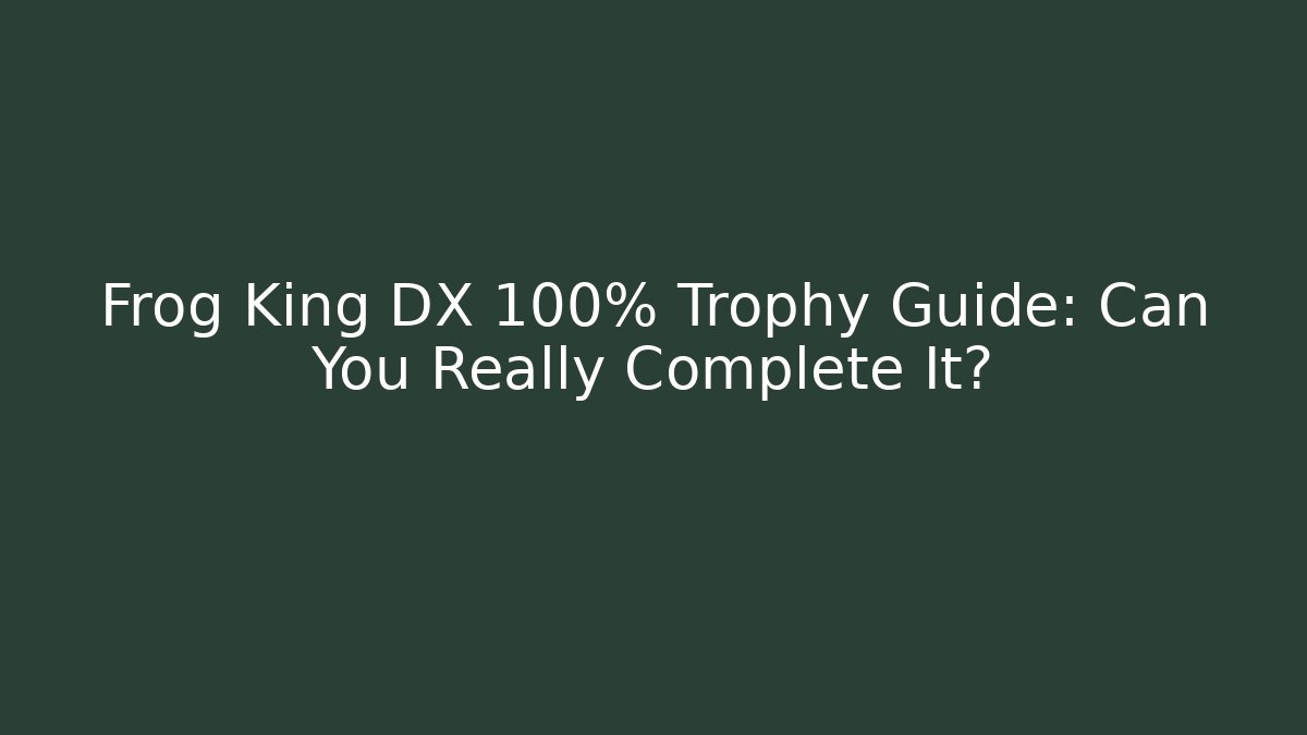 Frog King DX 100% Trophy Guide: Can You Really Complete It?