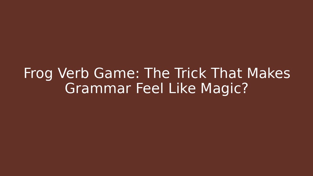 Frog Verb Game: The Trick That Makes Grammar Feel Like Magic?