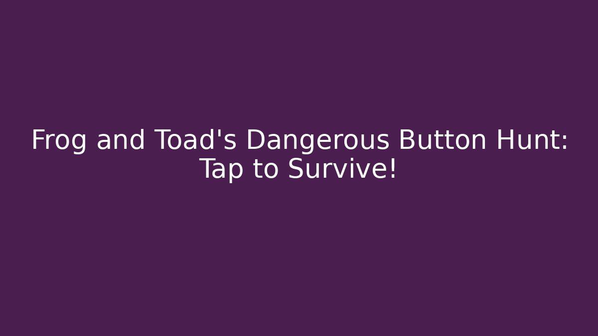 Frog and Toad's Dangerous Button Hunt: Tap to Survive!