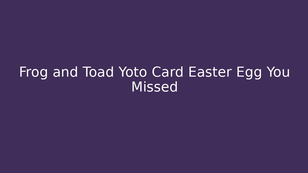 Frog and Toad Yoto Card Easter Egg You Missed - Critter Realm