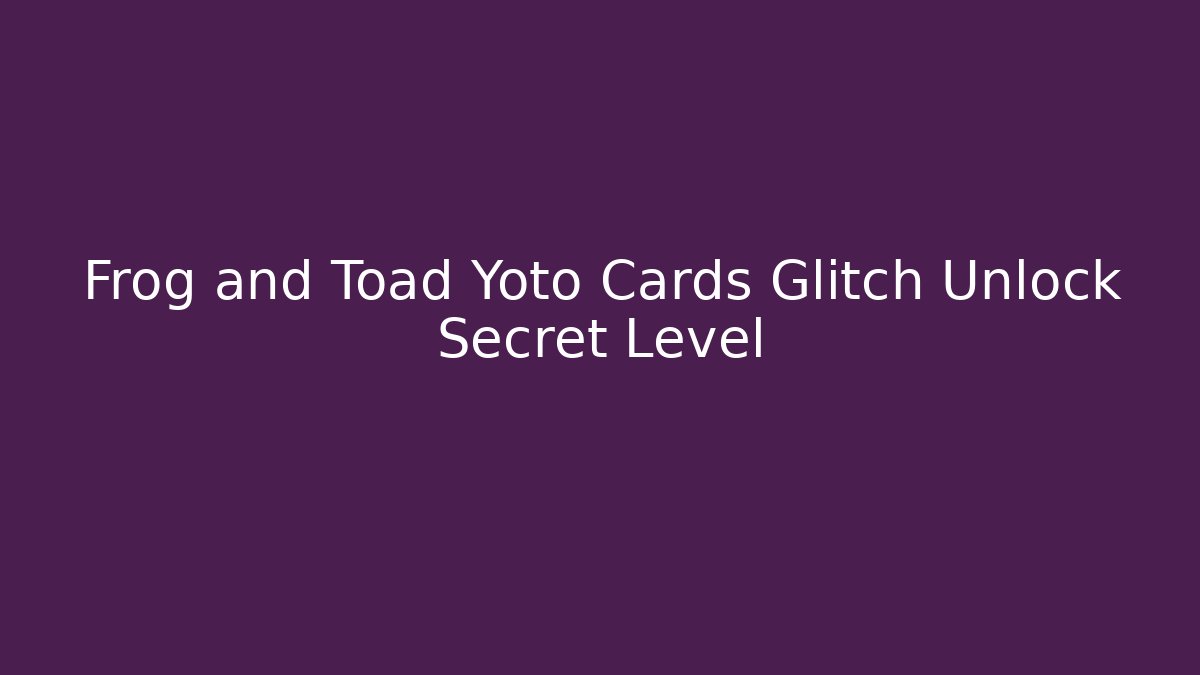 Frog and Toad Yoto Cards Glitch Unlock Secret Level