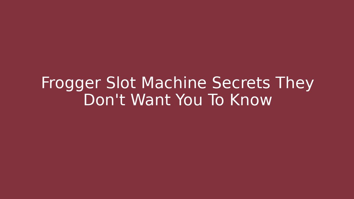 Frogger Slot Machine Secrets They Don't Want You To Know