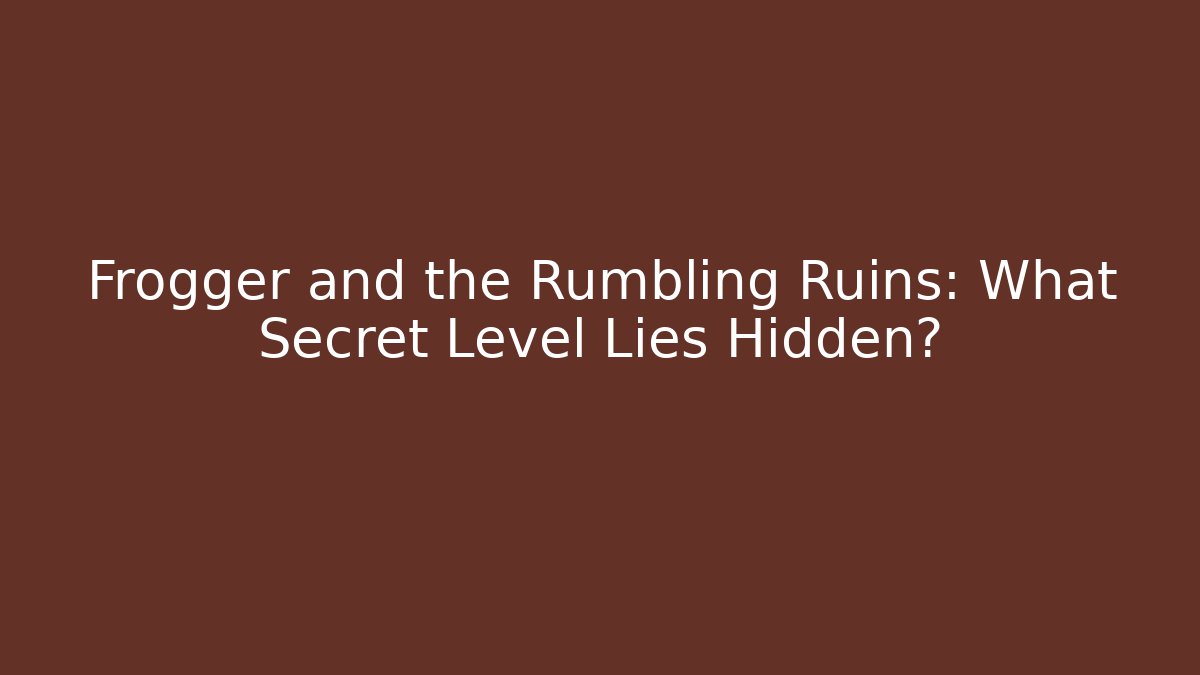 Frogger and the Rumbling Ruins: What Secret Level Lies Hidden?