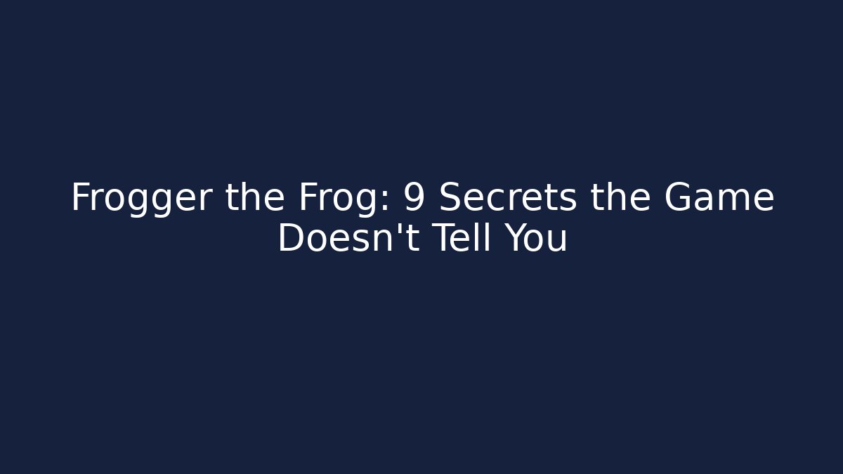 Frogger the Frog: 9 Secrets the Game Doesn't Tell You