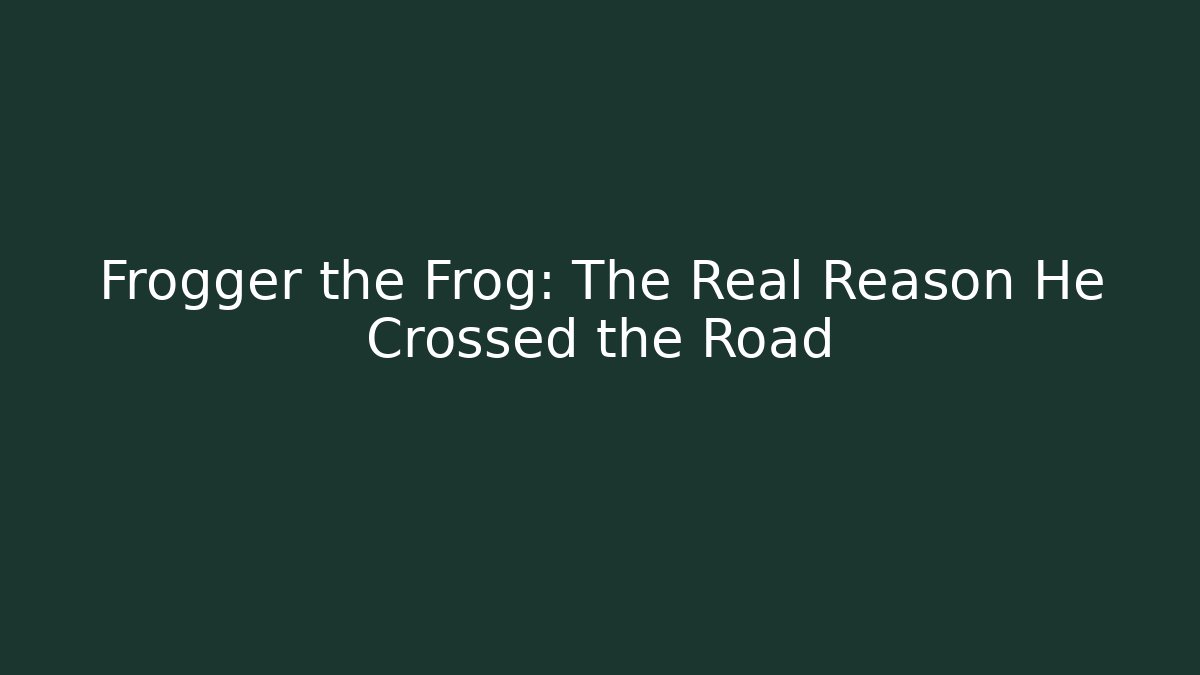 Frogger the Frog: The Real Reason He Crossed the Road