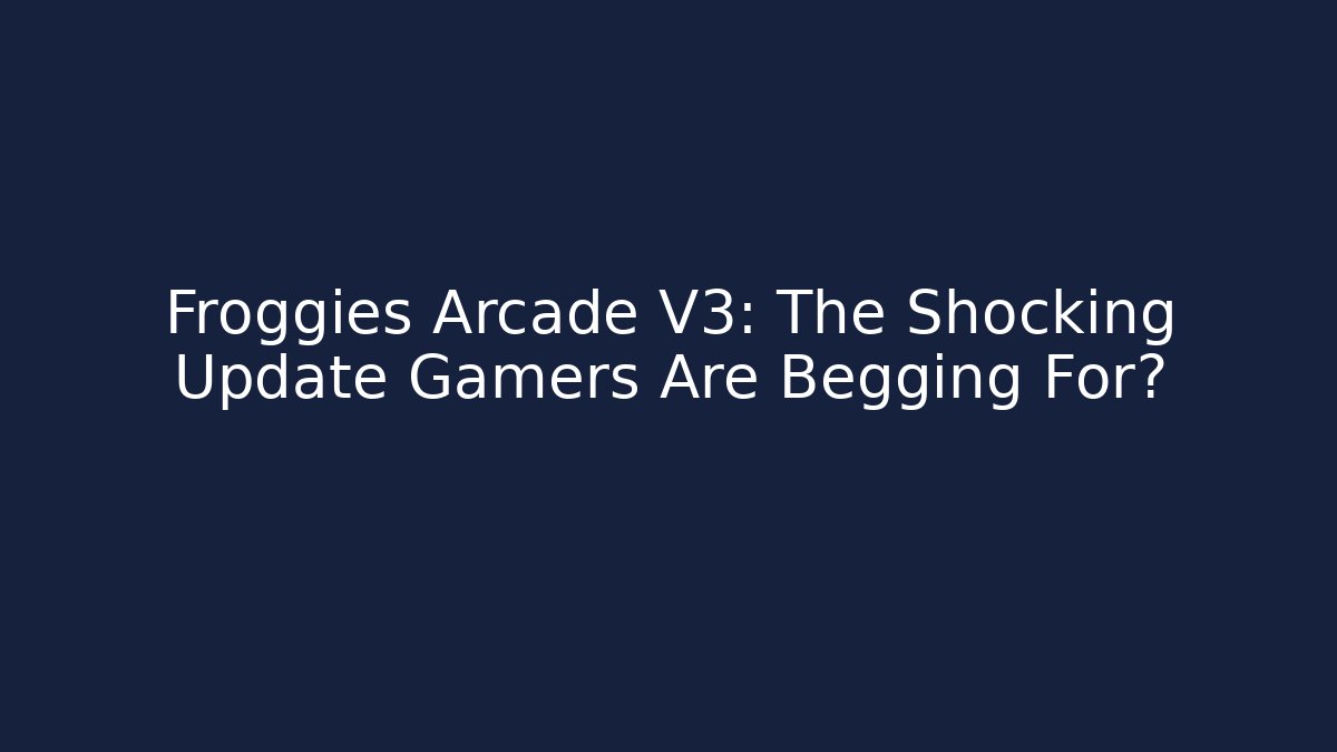 Froggies Arcade V3: The Shocking Update Gamers Are Begging For?