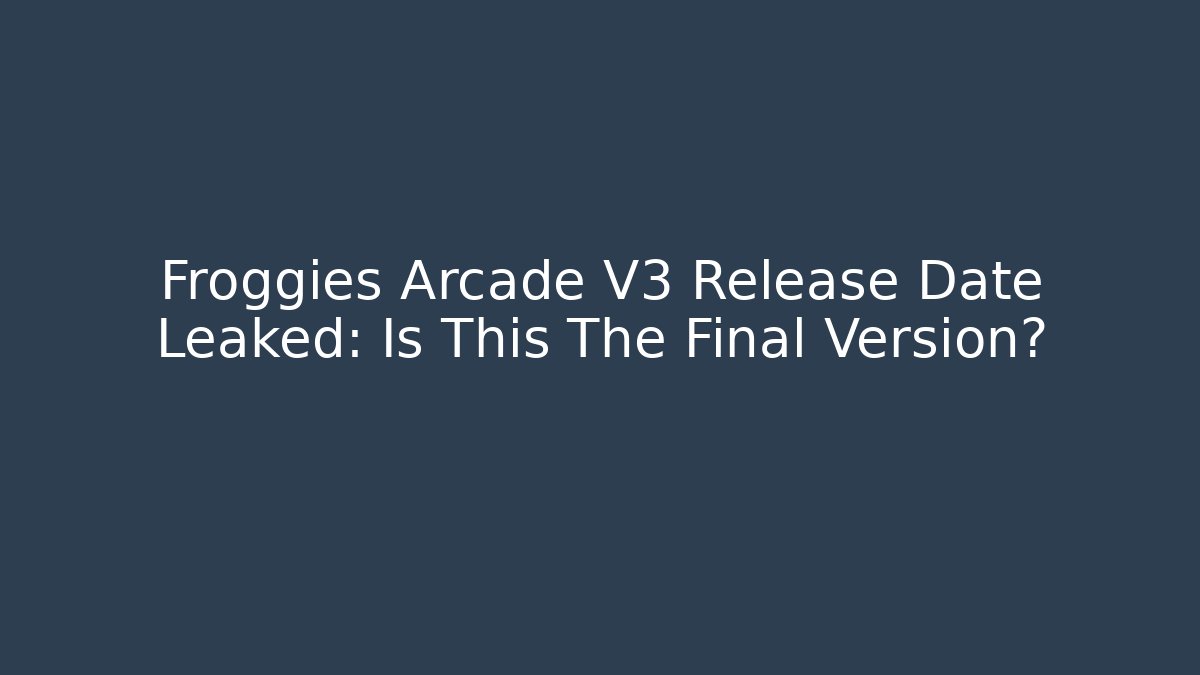 Froggies Arcade V3 Release Date Leaked: Is This The Final Version?