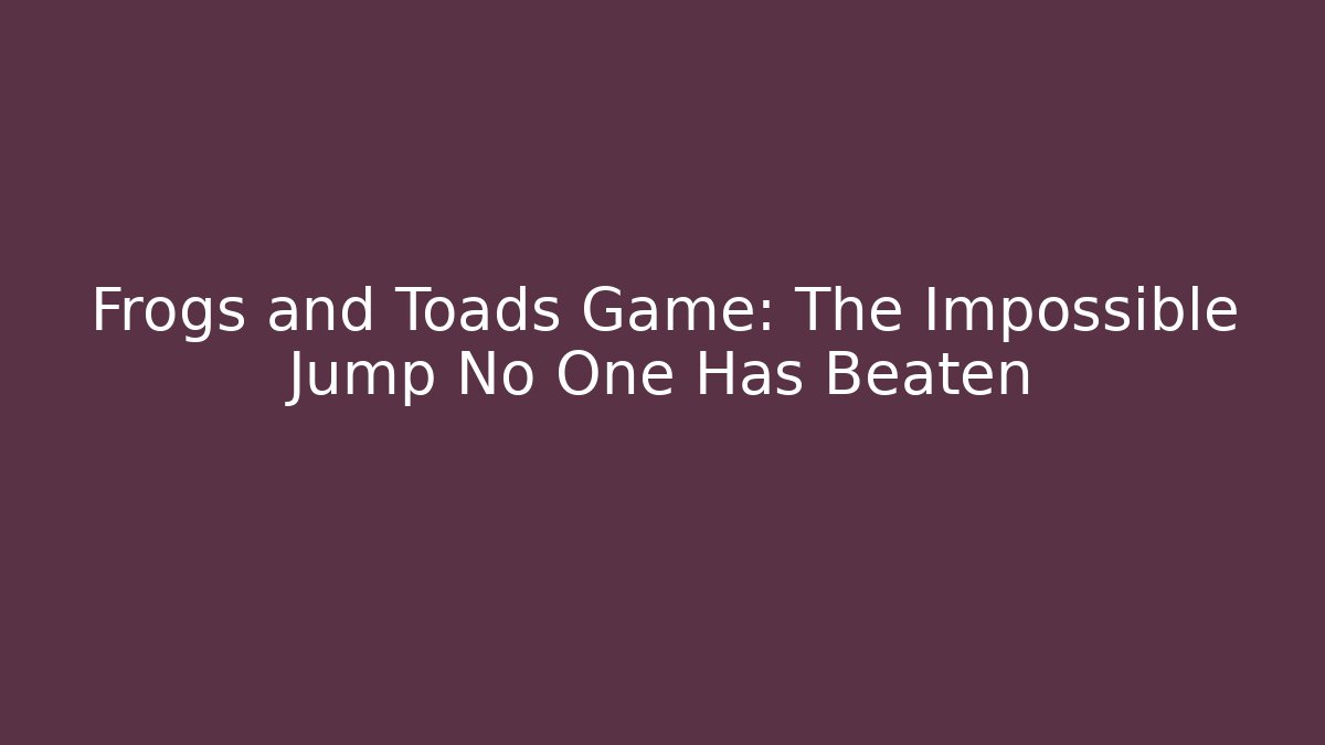 Frogs and Toads Game: The Impossible Jump No One Has Beaten - Critter Realm