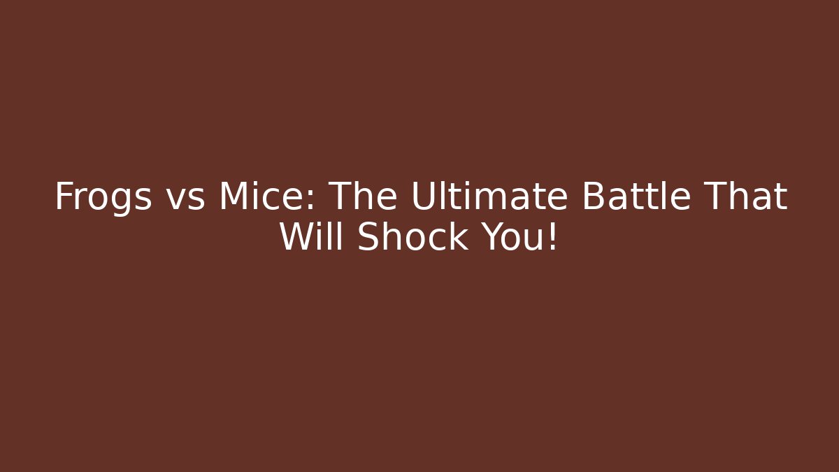 Frogs vs Mice: The Ultimate Battle That Will Shock You!