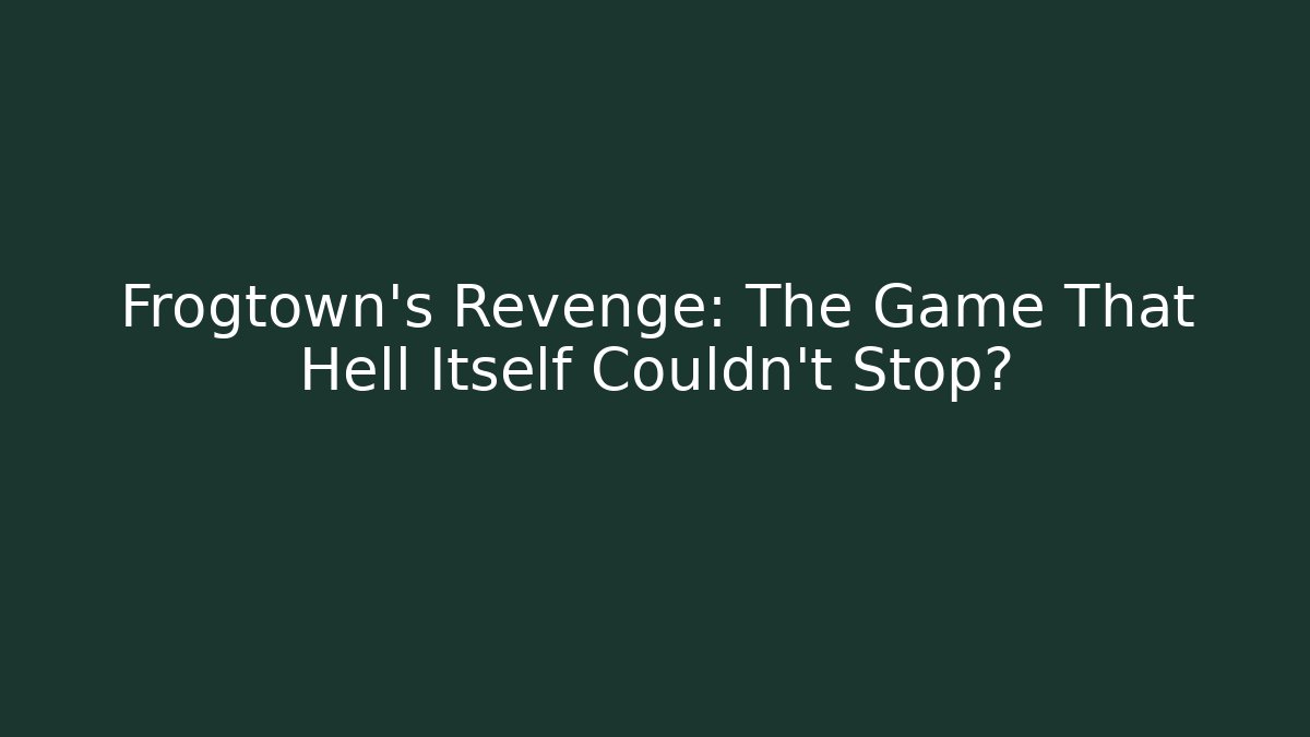 Frogtown’s Revenge: The Game That Hell Itself Couldn’t Stop? - Critter Realm