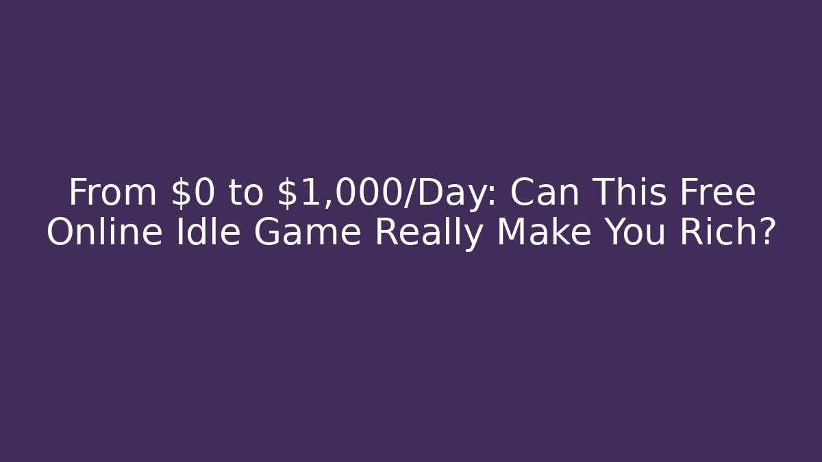 From $0 to $1,000/Day: Can This Free Online Idle Game Really Make You Rich?
