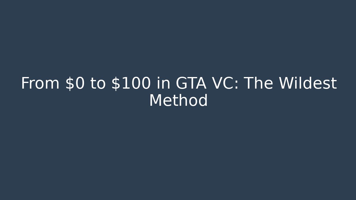 From $0 to $100 in GTA VC: The Wildest Method