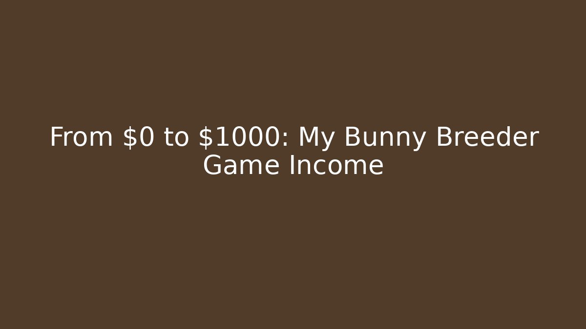 From $0 to $1000: My Bunny Breeder Game Income