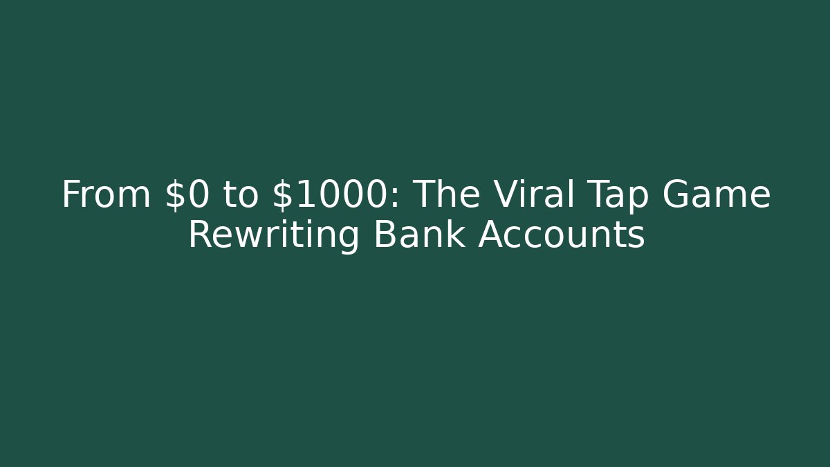 From $0 to $1000: The Viral Tap Game Rewriting Bank Accounts