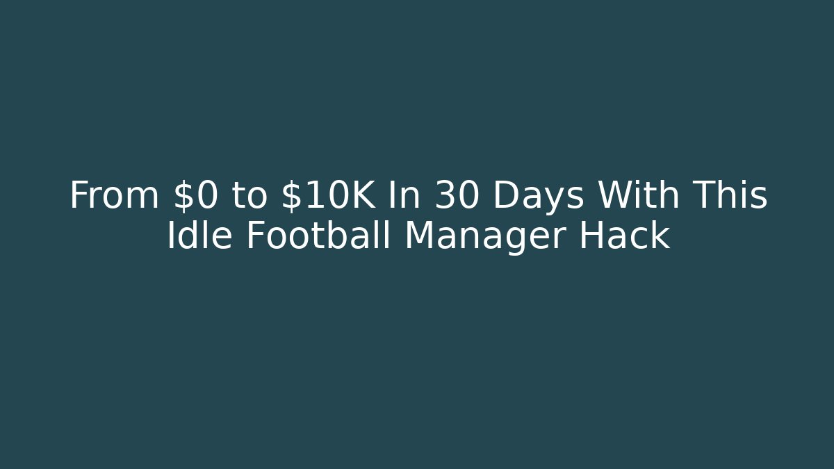 From $0 to $10K In 30 Days With This Idle Football Manager Hack
