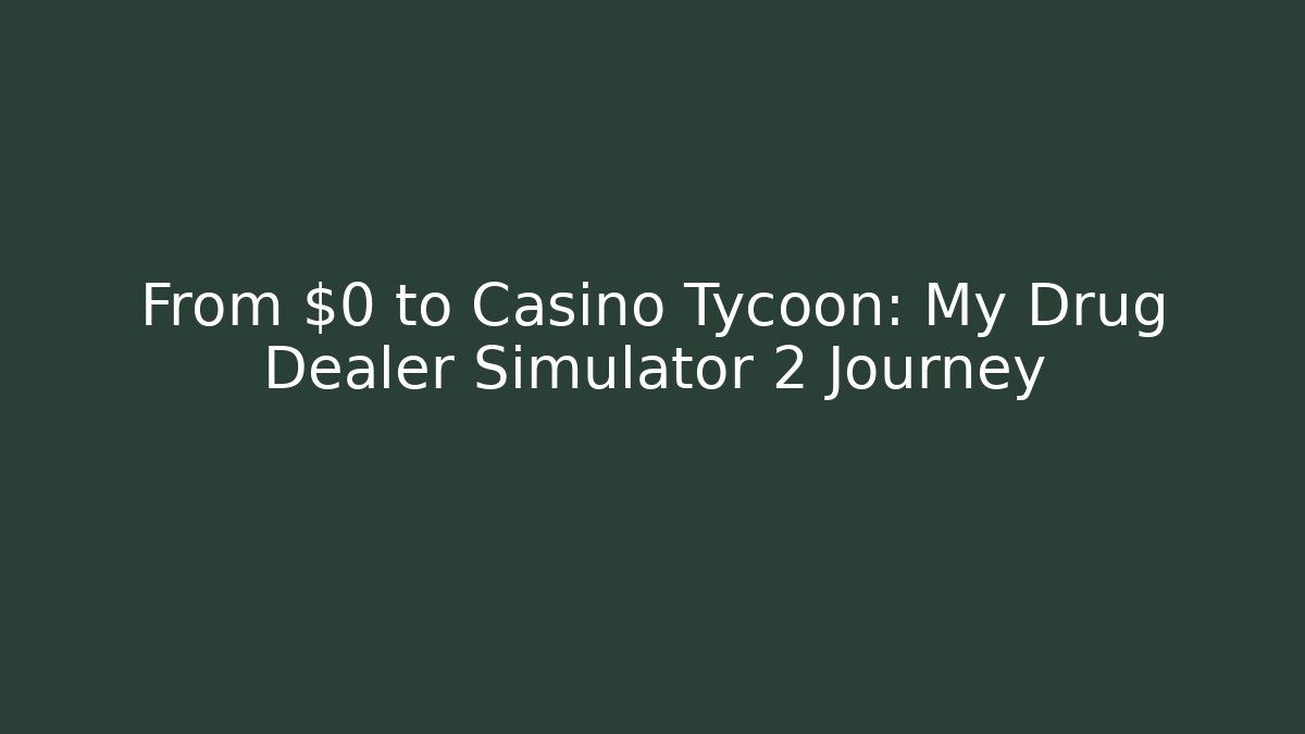 From $0 to Casino Tycoon: My Drug Dealer Simulator 2 Journey