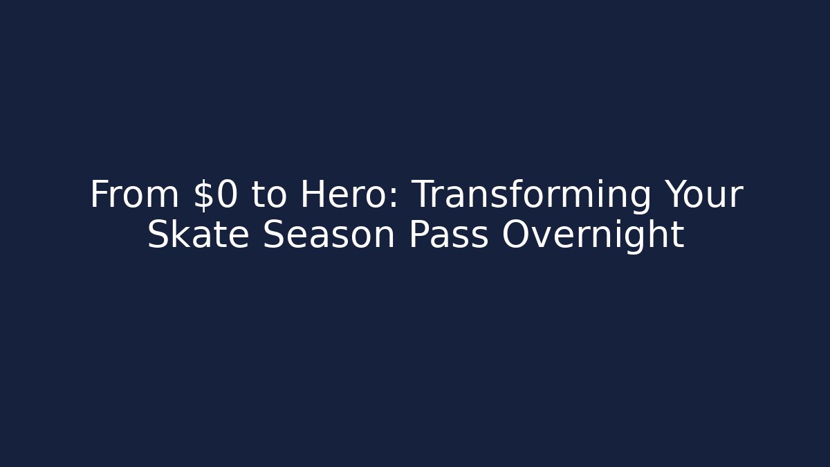 From $0 to Hero: Transforming Your Skate Season Pass Overnight