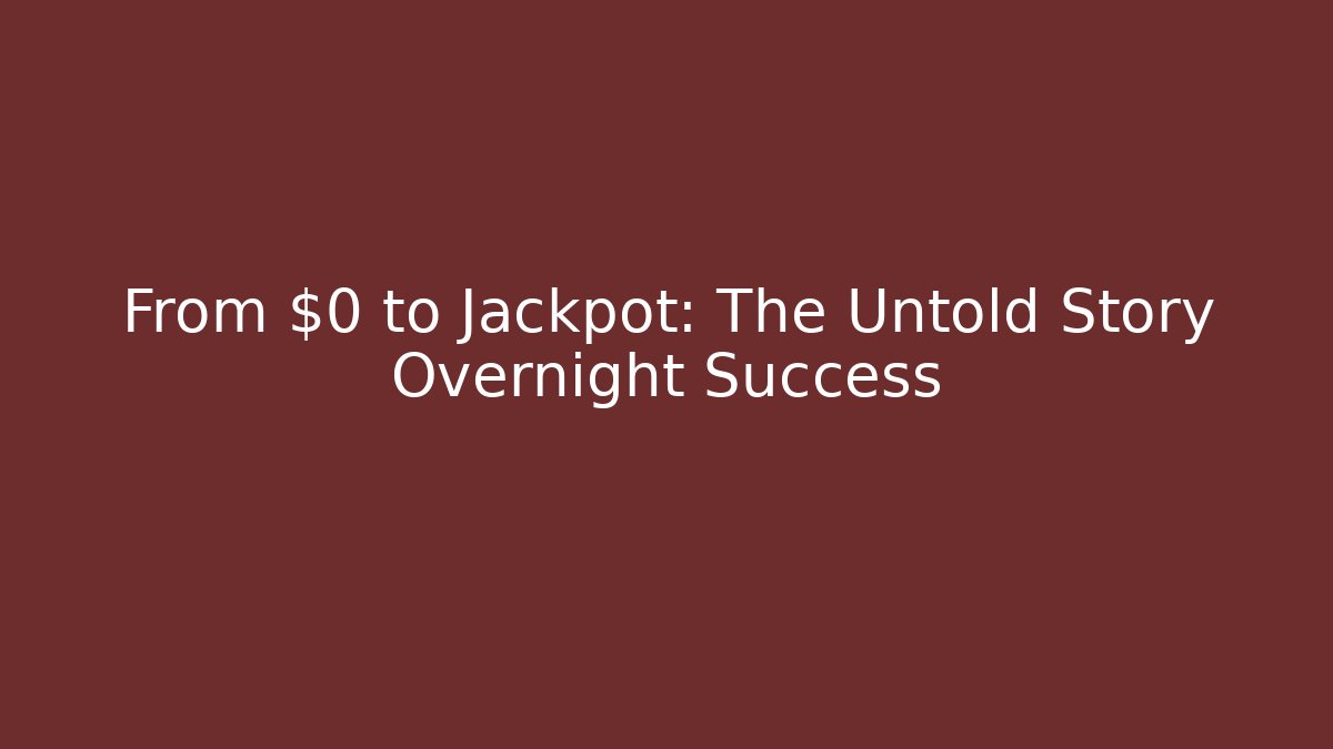 From $0 to Jackpot: The Untold Story Overnight Success