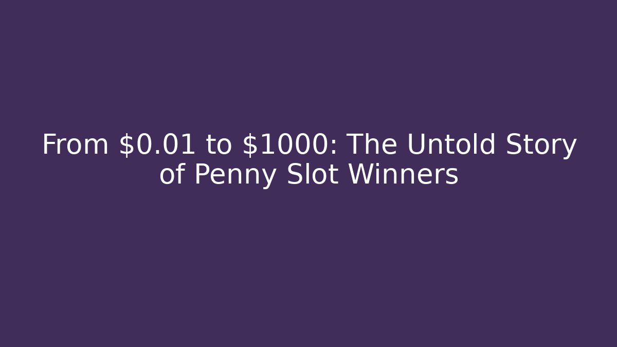 From $0.01 to $1000: The Untold Story of Penny Slot Winners