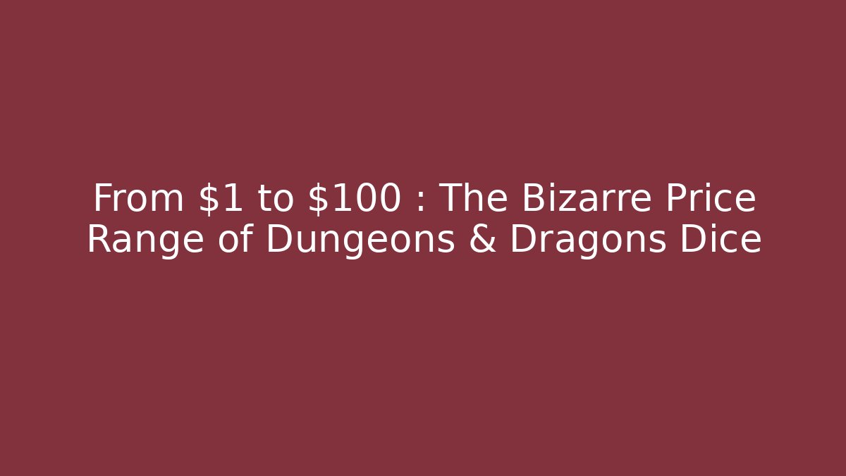 From $1 to $100+: The Bizarre Price Range of Dungeons & Dragons Dice - Critter Realm