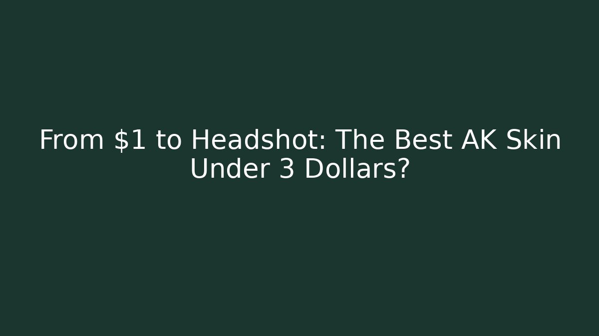 From $1 to Headshot: The Best AK Skin Under 3 Dollars?