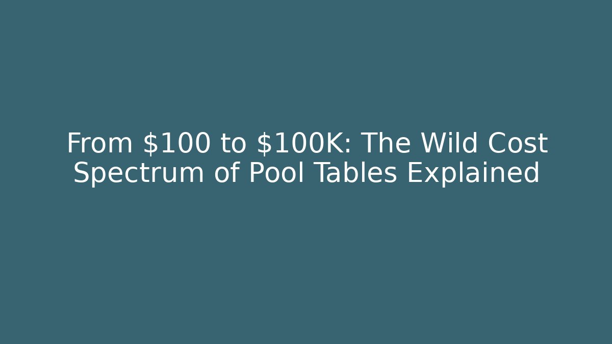 From $100 to $100K: The Wild Cost Spectrum of Pool Tables Explained