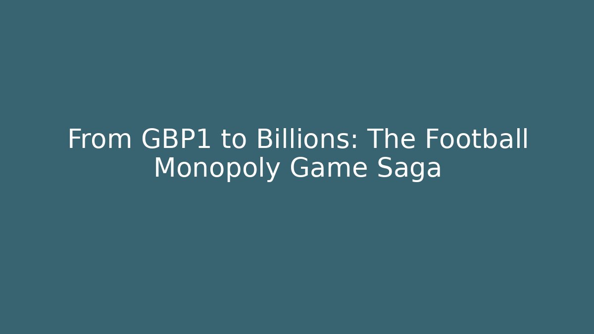 From £1 to Billions: The Football Monopoly Game Saga