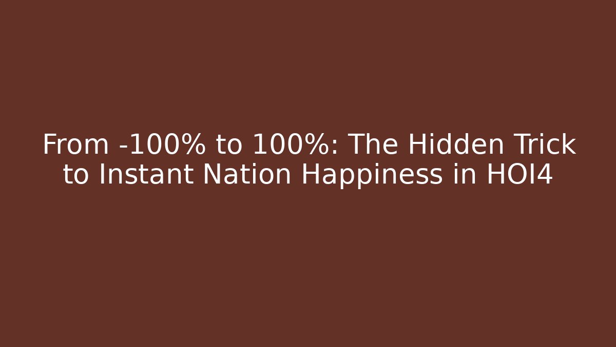 From -100% to +100%: The Hidden Trick to Instant Nation Happiness in HOI4