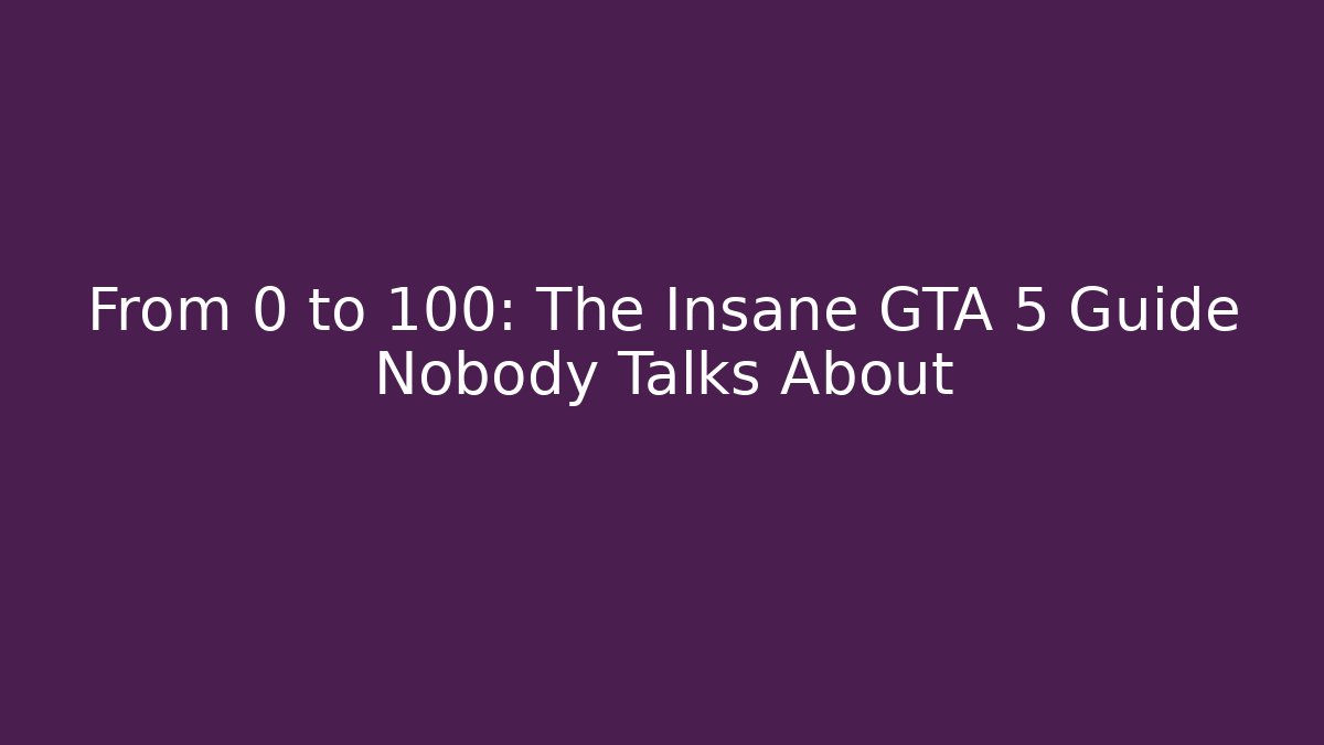From 0 to 100: The Insane GTA 5 Guide Nobody Talks About - Critter Realm