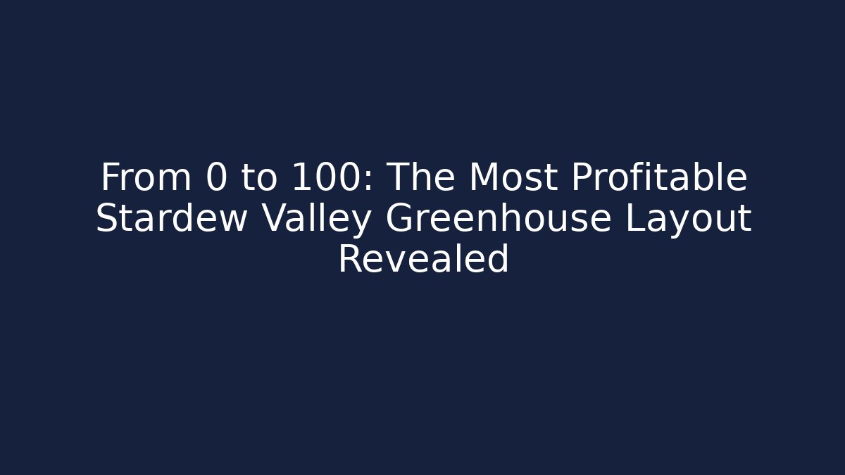 From 0 to 100: The Most Profitable Stardew Valley Greenhouse Layout Revealed