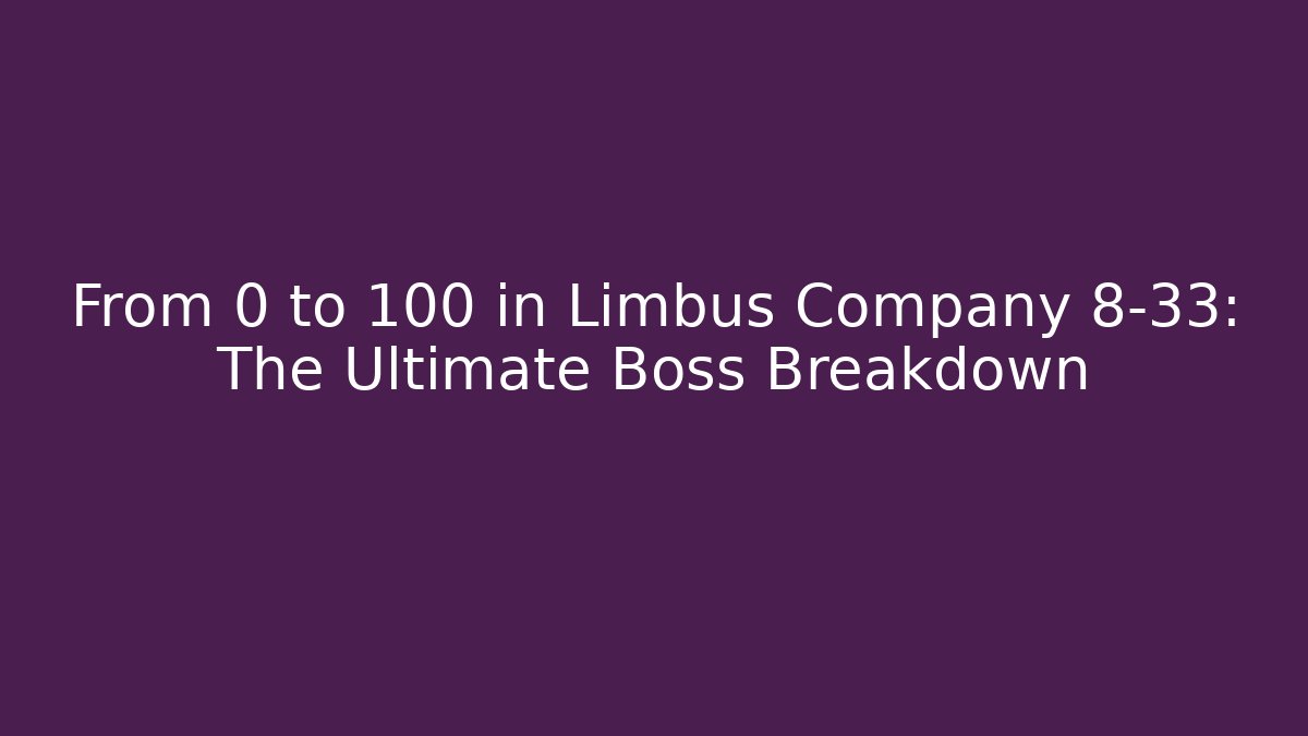 From 0 to 100 in Limbus Company 8-33: The Ultimate Boss Breakdown